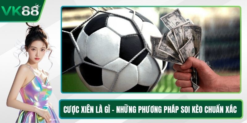 Cược Xiên Là Gì - Những Phương Pháp Soi Kèo Chuẩn Xác 