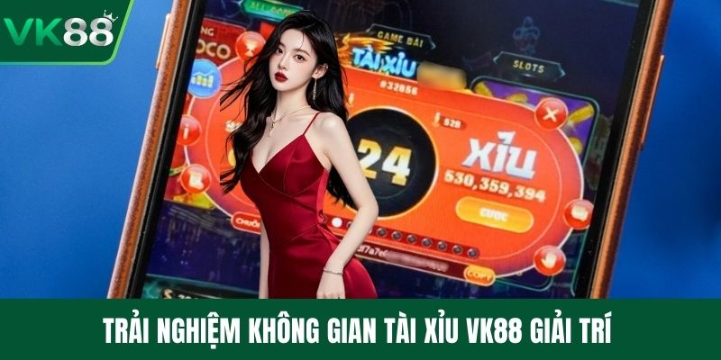 Trải nghiệm không gian tài xỉu VK88 giải trí 